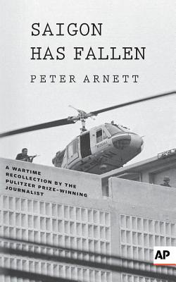 Saigon Has Fallen: A Wartime Recollection - Arnett, Peter