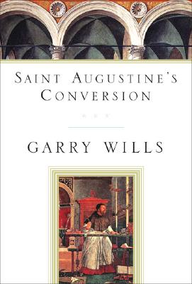 Saint Augustine's Conversion - Wills, Garry, and Augustine