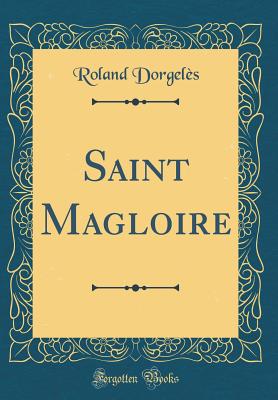Saint Magloire (Classic Reprint) - Dorgeles, Roland