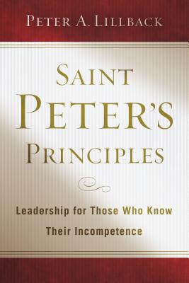 Saint Peter's Principles: Leadership for Those Who Already Know Their Incompetence - Lillback, Peter Alan