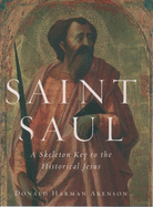 Saint Saul: A Skeleton Key to the Historical Jesus