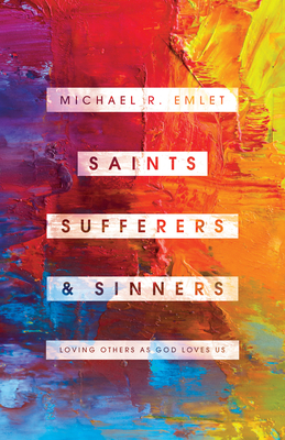 Saints, Sufferers, and Sinners: Loving Others as God Loves Us - Emlet, Michael R