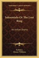 Sakoontala or The Lost Ring An Indian Drama