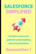 Salesforce Simplified: A simple and precise guide for understanding and using Salesforce
