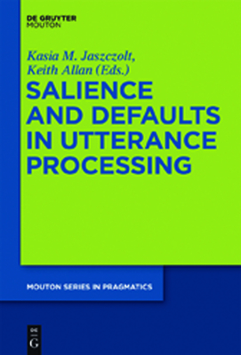 Salience and Defaults in Utterance Processing - Jaszczolt, Kasia M (Editor), and Allan, Keith (Editor)