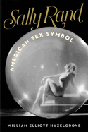 Sally Rand: American Sex Symbol
