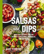Salsas and Dips: Over 100 Recipes for the Perfect Appetizers, Dippables, and Crudit?s