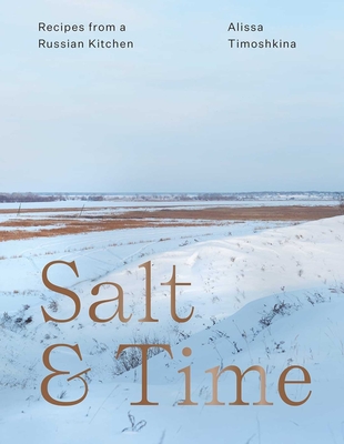 Salt & Time: Recipes from a Russian Kitchen - Timoshkina, Alissa, and Mayson, Lizzie (Photographer)