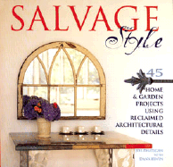 Salvage Style: 45 Home & Garden Projects Using Reclaimed Architectural Details