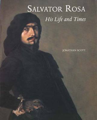 Salvator Rosa: His Life and Times - Scott, Jonathan, and Scott, I Jonathan