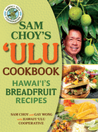 Sam Choy's Ulu Cookbook: Hawaii's Breadfruit Recipes