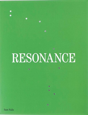 Sam Falls: Resonance - Falls, Sam, and Shaeffer, James