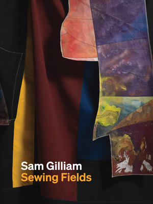 Sam Gilliam: Sewing Fields - Gilliam, Sam, and Muthi, Sara (Editor), and Fletcher, Annie (Foreword by)