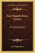 Sam Higginbottom, Farmer: An Autobiography