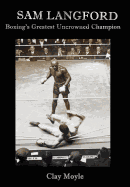 Sam Langford: Boxing's Greatest Uncrowned Champion