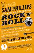 Sam Phillips: The Man Who Invented Rock 'n' Roll