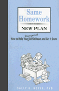 Same Homework, New Plan: How to Help Your Disorganized Kid Sit Down and Get It Done