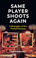 Same Player Shoots Again: A Biography of the Pinball Machine