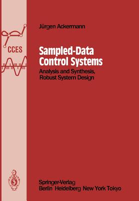 Sampled-Data Control Systems: Analysis and Synthesis, Robust System Design - Ackermann, J�rgen