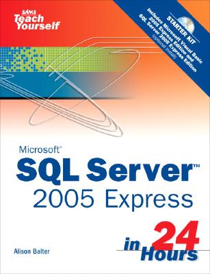 Sams Teach Yourself Microsoft SQL Server 2005 Express in 24 Hours - Balter, Alison