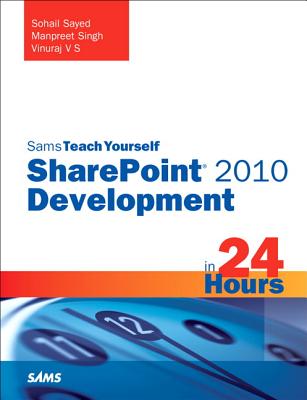 Sams Teach Yourself SharePoint 2010 Development in 24 Hours - Sayed, Sohail, and Singh, Manpreet, and Santhakumari, Vinu