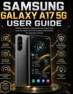 Samsung Galaxy A17 5g User Guide: Hidden Features, Camera Secrets, Setup Tips, Security Hacks, and Performance Optimization for Everyday Owners