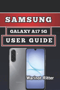 Samsung Galaxy A17 5g User Guide: Master Every Feature: Setup, Optimization & Troubleshooting