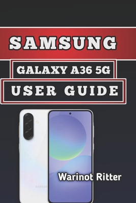 Samsung Galaxy A36 5g User Guide: Master Setup, Photography, Performance and Troubleshooting - Ritter, Warinot