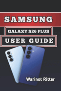 Samsung Galaxy S26 Plus User Guide: Master Photography, Performance Optimization, Customization, and Troubleshooting