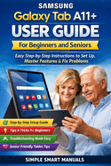 Samsung Galaxy Tab A11+ User Guide for Beginners and Seniors: Easy Step-by-Step Instructions to Set Up, Master Features, Fix Problems, and Use Your Tablet with Confidence