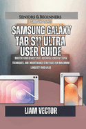 Samsung Galaxy Tab S11 Ultra User Guide: Master Your Device's Full Potential: Creative S Pen Techniques, and Maintenance Strategies for Maximum Longevity and Value