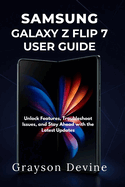 Samsung Galaxy Z Flip 7 User Guide: Unlock Features, Troubleshoot Issues, and Stay Ahead with the Latest Updates