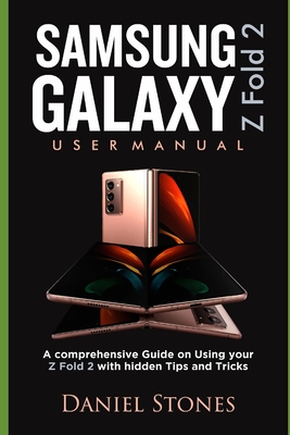 Samsung Galaxy Z Fold 2 Users Guide: A Comprehensive Guide on Using Your Z Fold 2 With hidden Tips and Tricks - Stones, Daniel