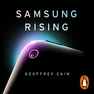 Samsung Rising: Inside the secretive company conquering Tech