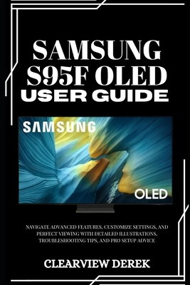 Samsung S95f Oled User Guide: Navigate Advanced Features, Customize Settings, and Perfect Viewing with Detailed Illustrations, Troubleshooting Tips, and Pro Setup Advice - Derek, Clearview