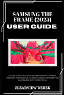 Samsung the Frame (2025) User Guide: Step-by-Step TV Setup and Troubleshooting: Maximize Streaming Performance and Unlock Hidden Features with Illustrated Setup Instructions