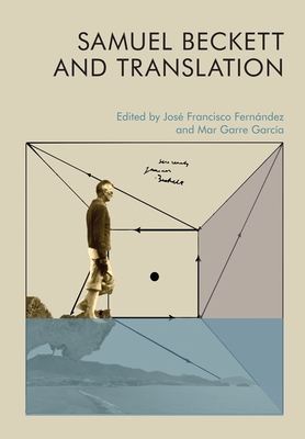 Samuel Beckett and Translation - Fern�ndez, Jos� Francisco (Editor), and Garc�a, Mar Garre (Editor)