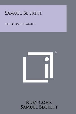 Samuel Beckett: The Comic Gamut - Cohn, Ruby, and Beckett, Samuel