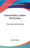 Samuel Butler, Author Of Erewhon: The Man And His Work
