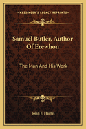 Samuel Butler, Author Of Erewhon: The Man And His Work