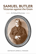 Samuel Butler, Victorian Against the Grain: A Critical Overview