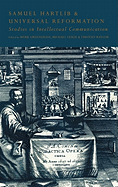 Samuel Hartlib and Universal Reformation: Studies in Intellectual Communication