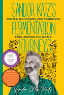 Sandor Katz's Fermentation Journeys: Recipes, Techniques, and Traditions from Around the World
