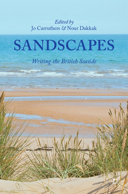 Sandscapes: Writing the British Seaside - Carruthers, Jo (Editor), and Dakkak, Nour (Editor)