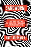 Sandworm: A New Era of Cyberwar and the Hunt for the Kremlin's Most Dangerous Hackers