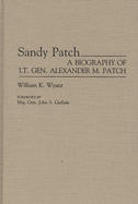 Sandy Patch: A Biography of Lt. Gen. Alexander M. Patch