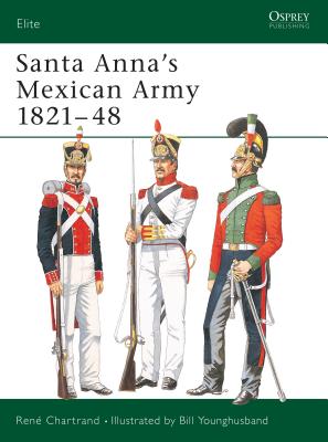 Santa Anna's Mexican Army 1821-48 - Chartrand, Ren�