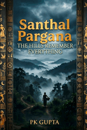 Santhal Pargana: The Hills Remember Everything
