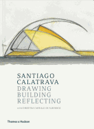 Santiago Calatrava: Drawing, Building, Reflecting