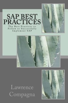 SAP Best Practices: The Best Practices to Follow to Successfully Implement SAP - Compagna, Lawrence